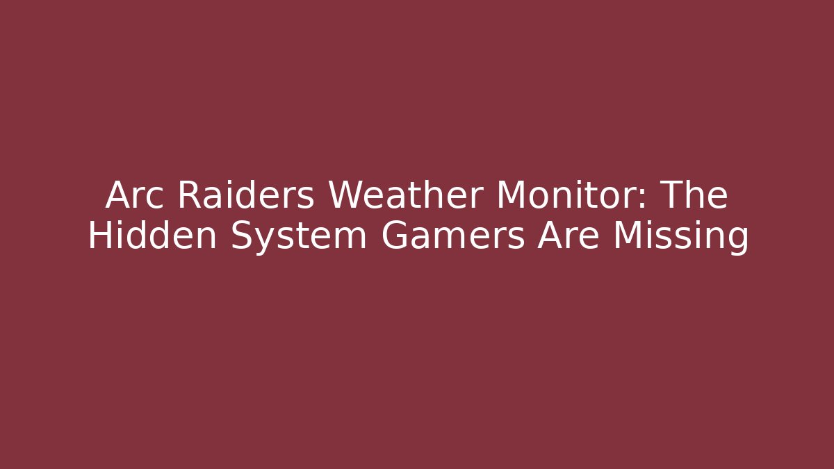 Arc Raiders Weather Monitor: The Hidden System Gamers Are Missing