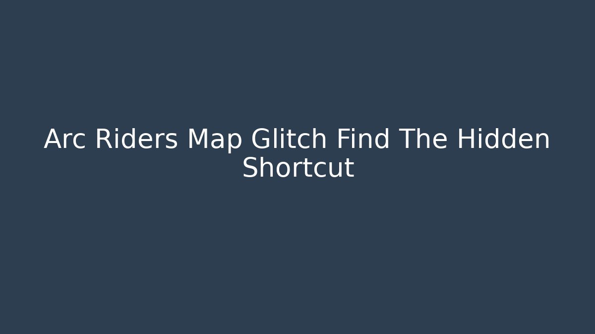 Arc Riders Map Glitch Find The Hidden Shortcut