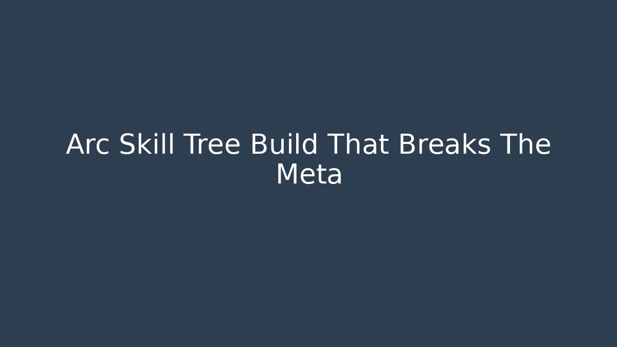 Arc Skill Tree Build That Breaks The Meta
