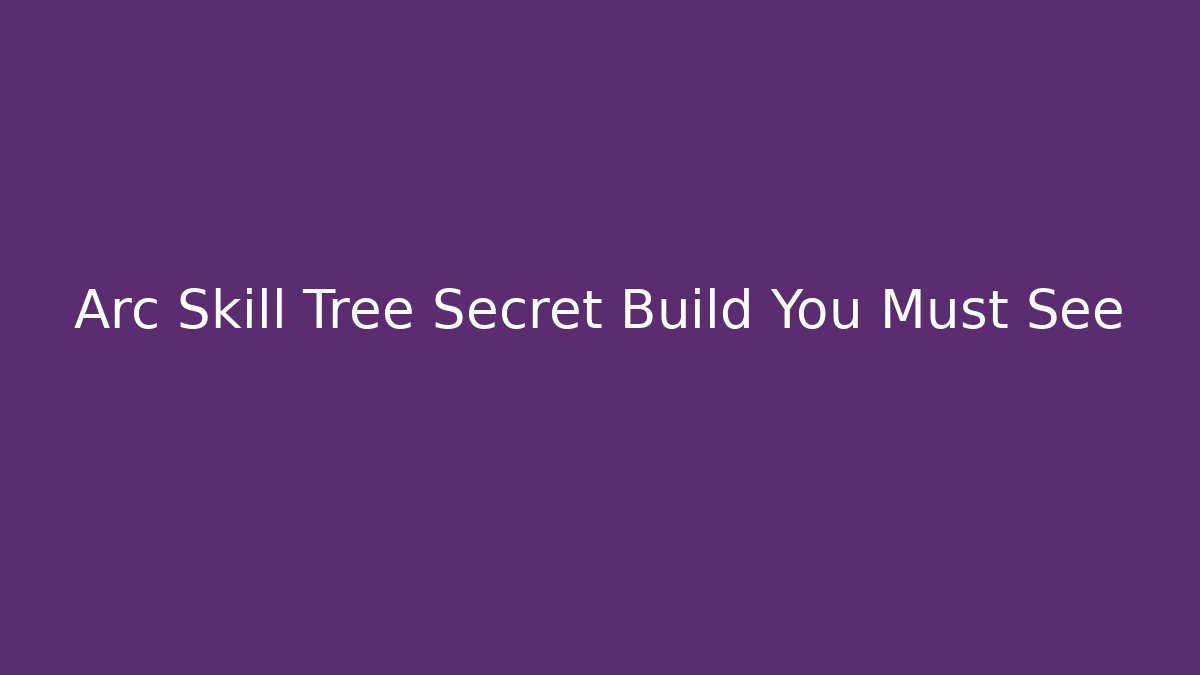 Arc Skill Tree Secret Build You Must See