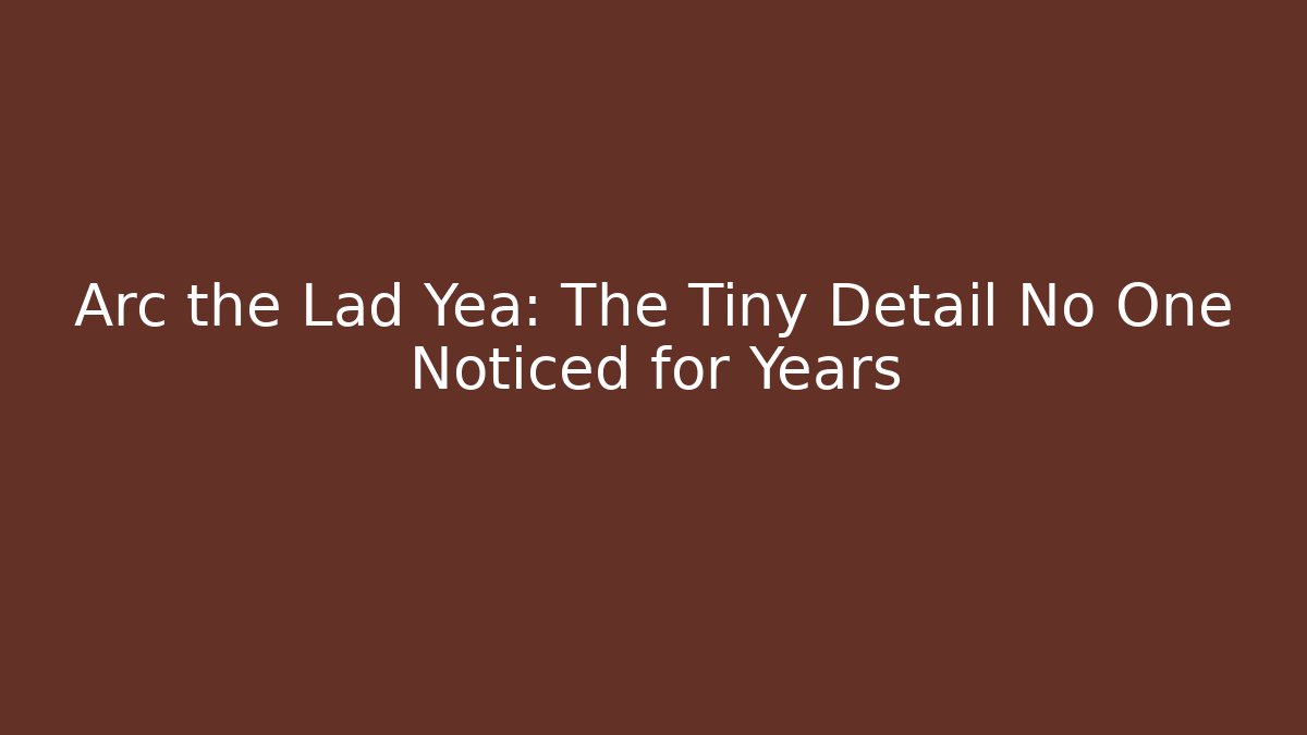 Arc the Lad Yea: The Tiny Detail No One Noticed for Years