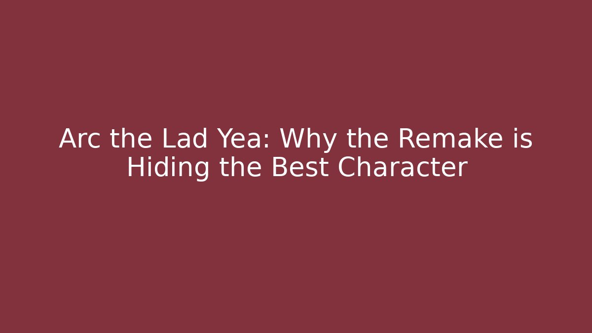 Arc the Lad Yea: Why the Remake is Hiding the Best Character