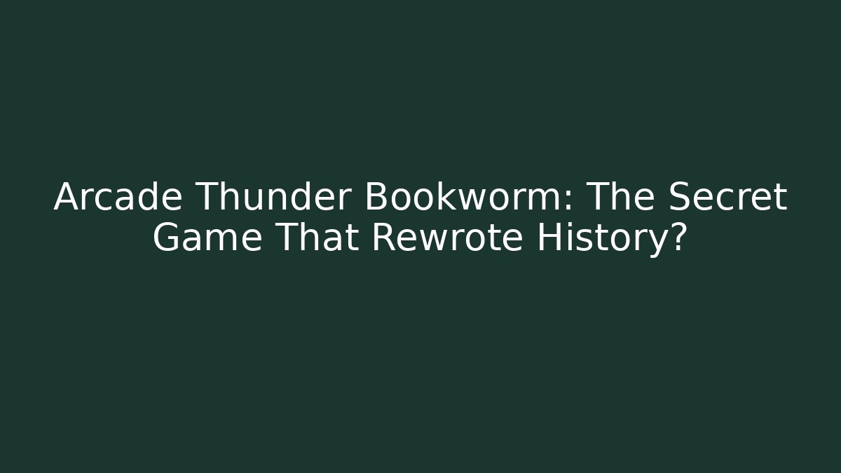 Arcade Thunder Bookworm: The Secret Game That Rewrote History?
