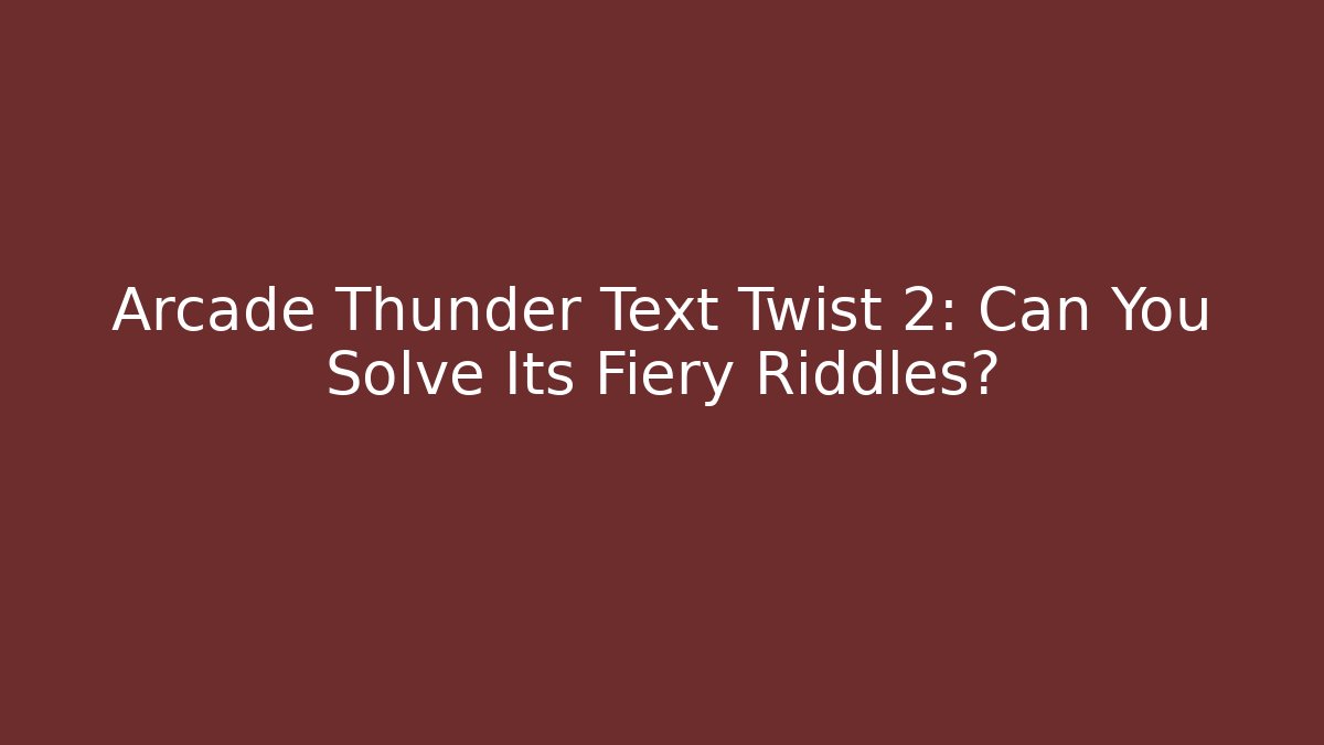 Arcade Thunder Text Twist 2: Can You Solve Its Fiery Riddles?