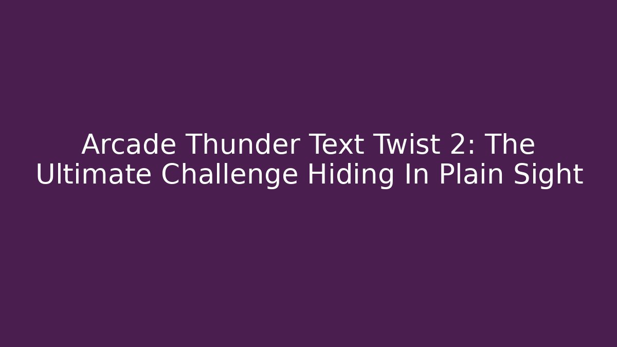 Arcade Thunder Text Twist 2: The Ultimate Challenge Hiding In Plain Sight