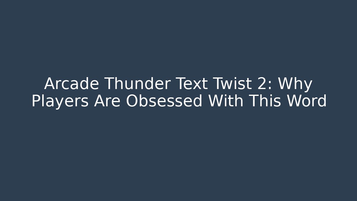 Arcade Thunder Text Twist 2: Why Players Are Obsessed With This Word