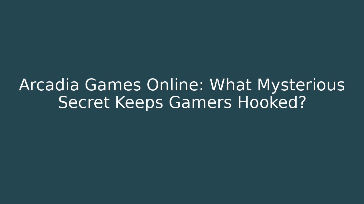 Arcadia Games Online: What Mysterious Secret Keeps Gamers Hooked?