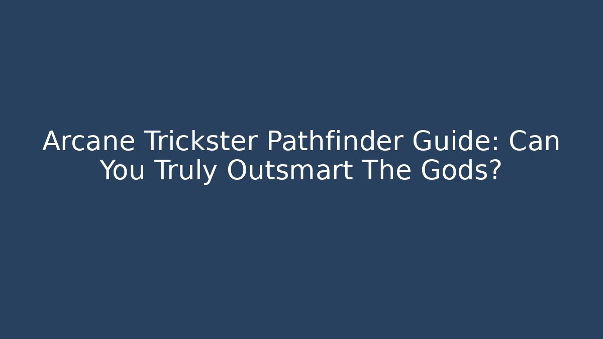 Arcane Trickster Pathfinder Guide: Can You Truly Outsmart The Gods? - Método de Aprovação