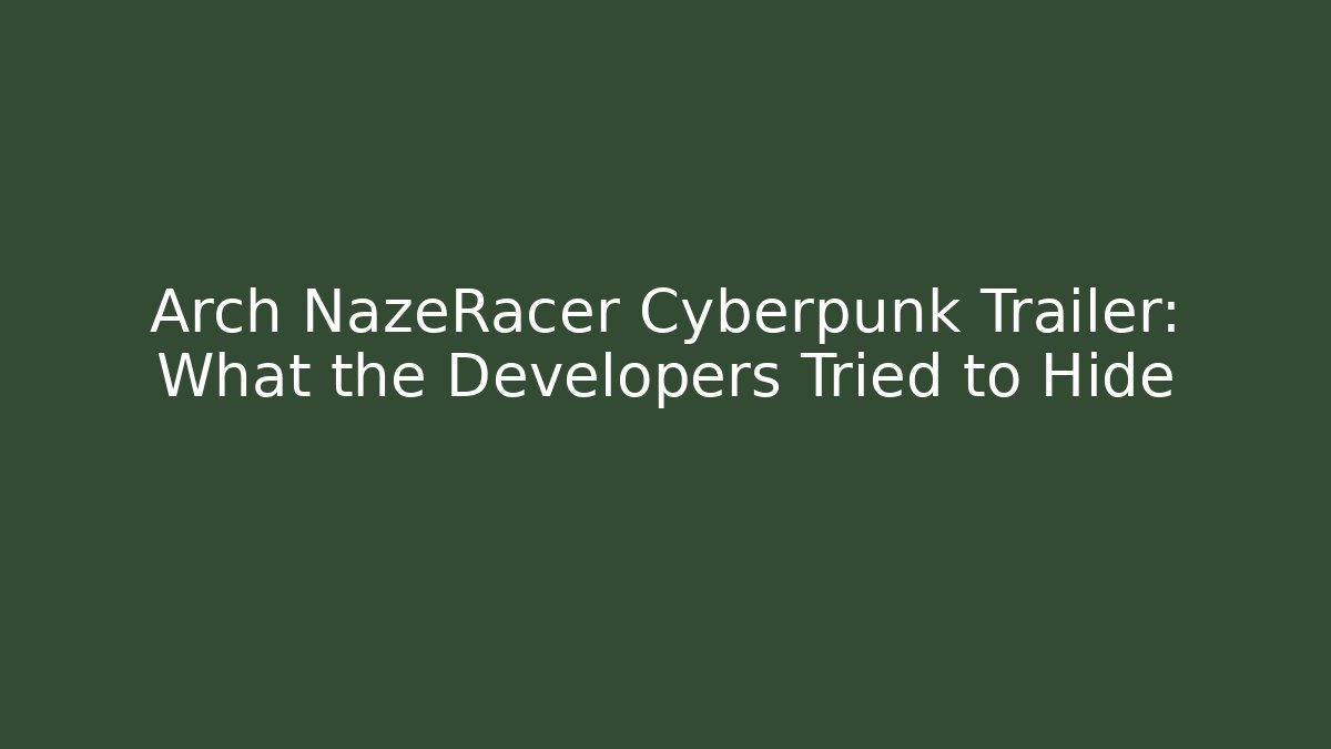 Arch NazeRacer Cyberpunk Trailer: What the Developers Tried to Hide