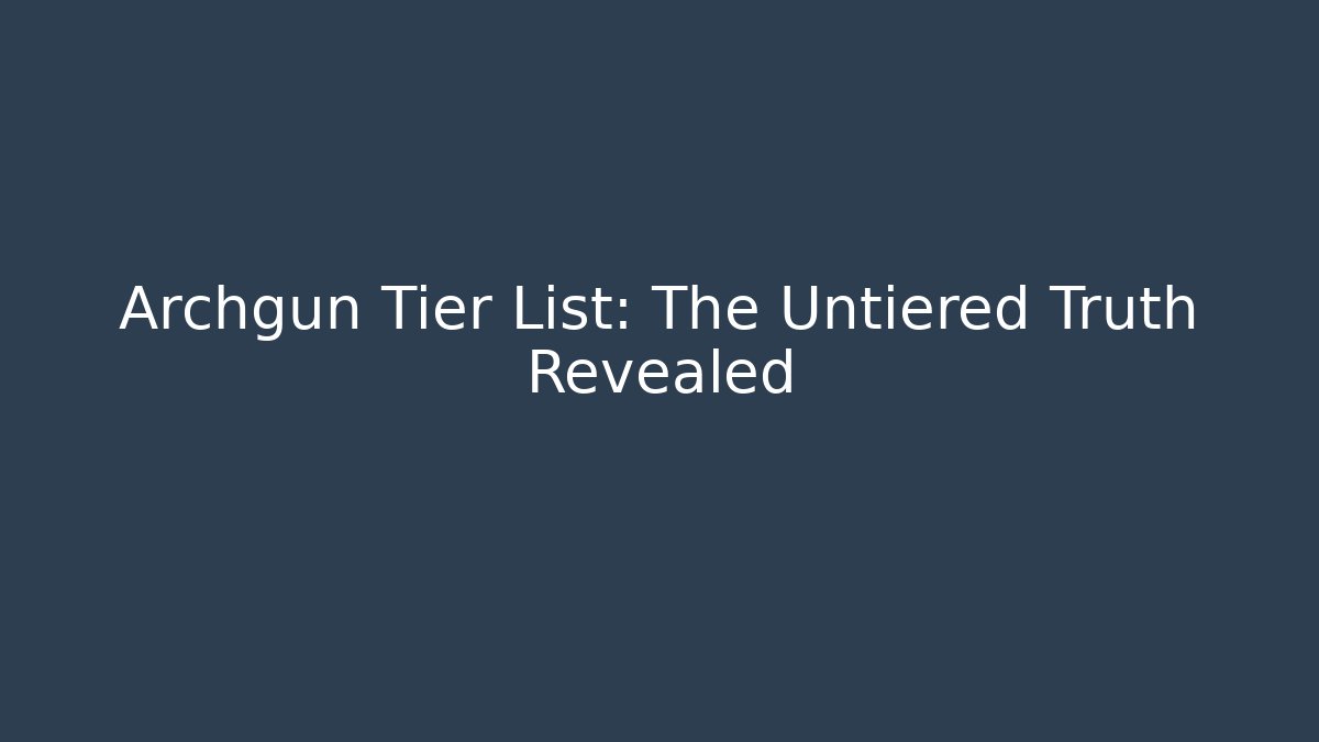 Archgun Tier List: The Untiered Truth Revealed