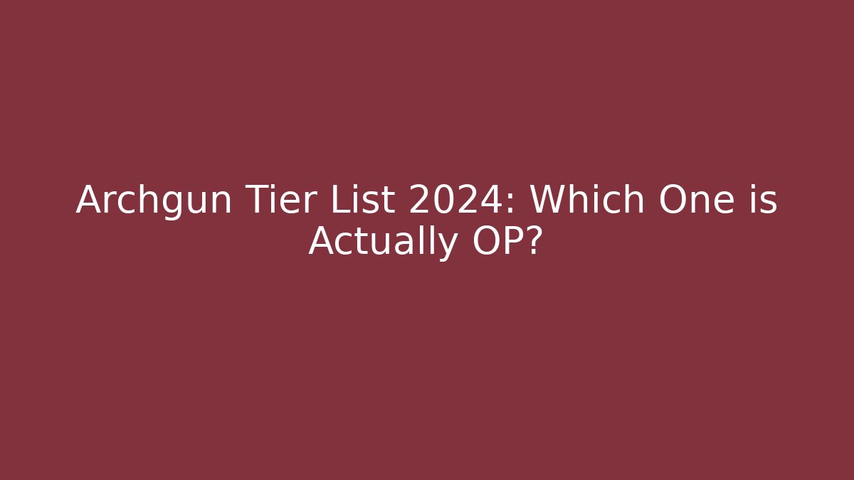 Archgun Tier List 2024: Which One is Actually OP?