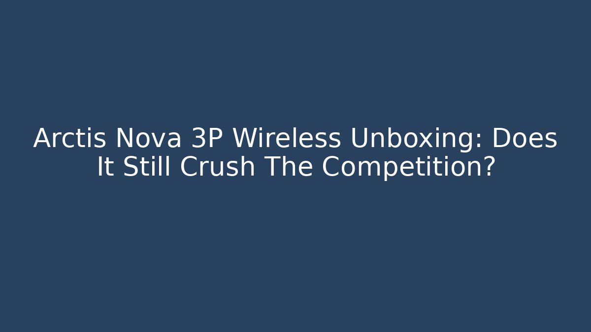 Arctis Nova 3P Wireless Unboxing: Does It Still Crush The Competition?