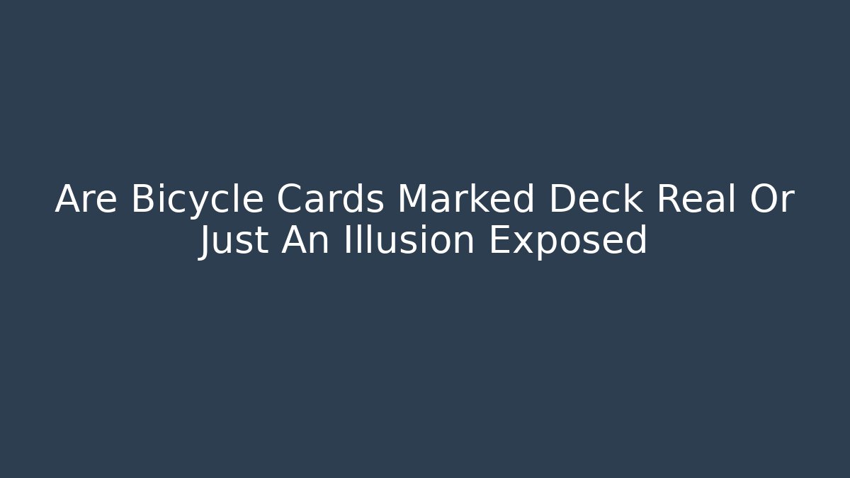 Are Bicycle Cards Marked Deck Real Or Just An Illusion Exposed