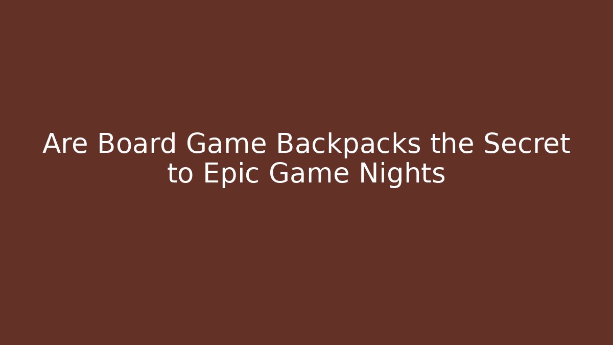 Are Board Game Backpacks the Secret to Epic Game Nights