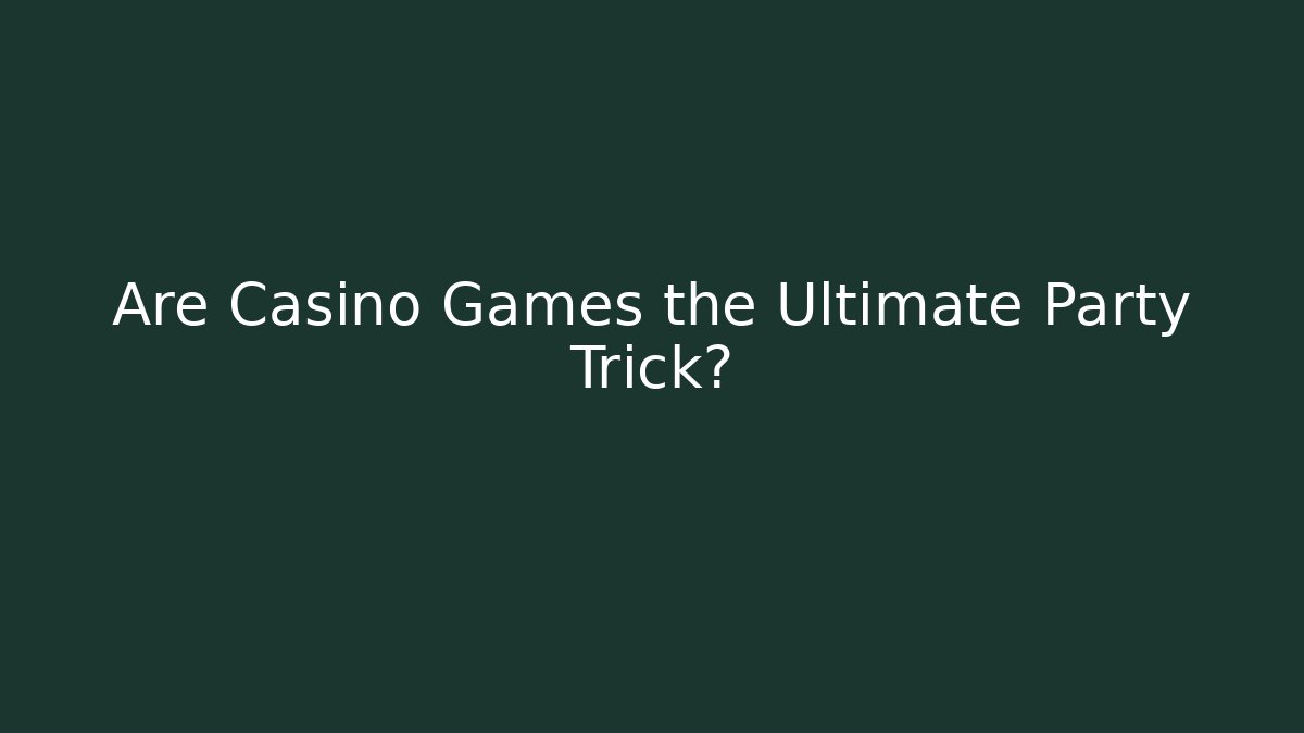 Are Casino Games the Ultimate Party Trick?