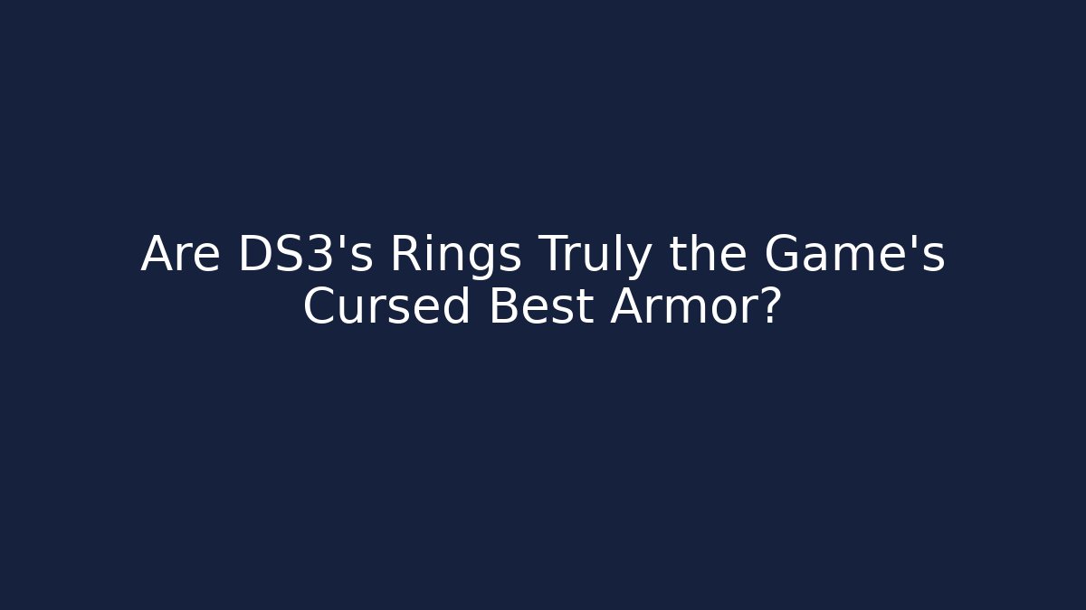 Are DS3's Rings Truly the Game's Cursed Best Armor?