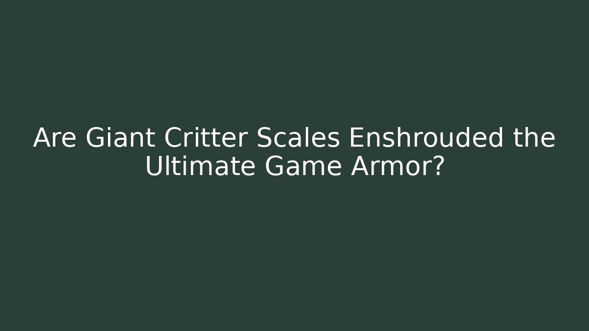 Are Giant Critter Scales Enshrouded the Ultimate Game Armor?