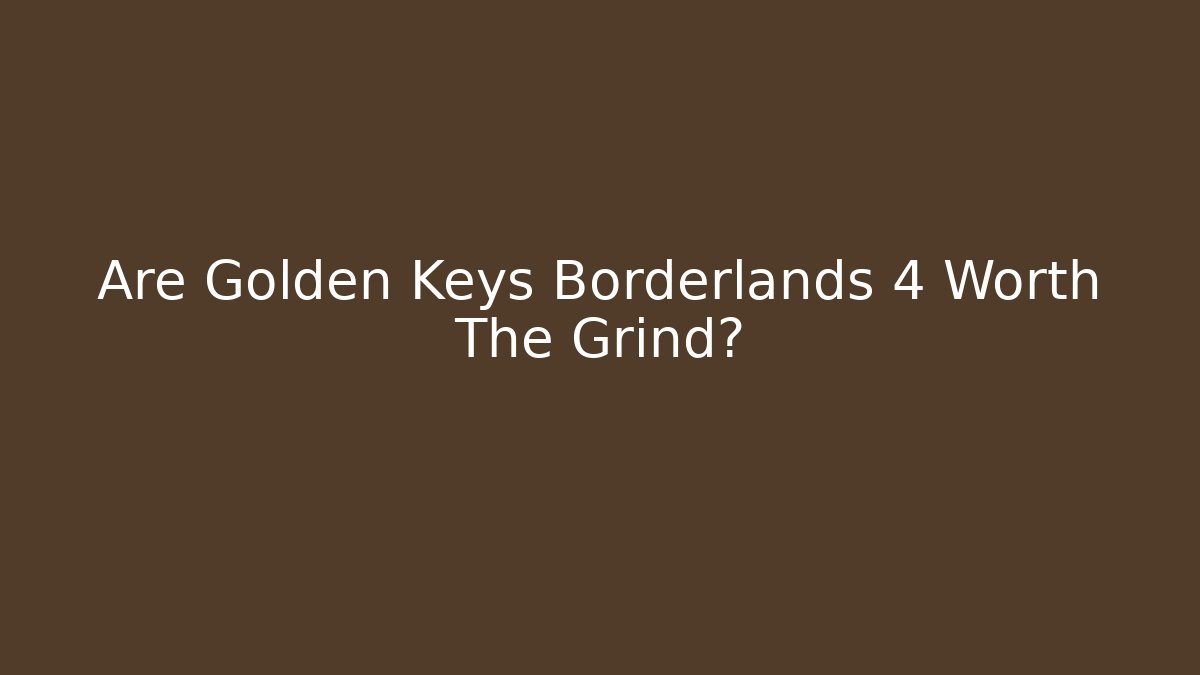 Are Golden Keys Borderlands 4 Worth The Grind?