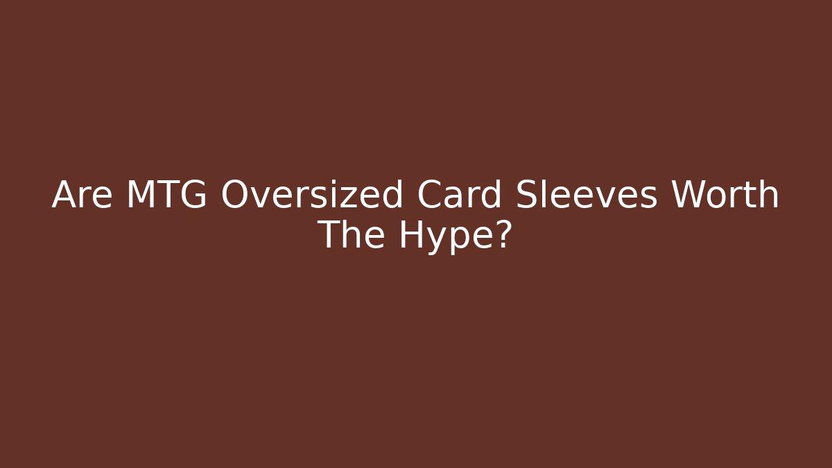 Are MTG Oversized Card Sleeves Worth The Hype? - Método de Aprovação
