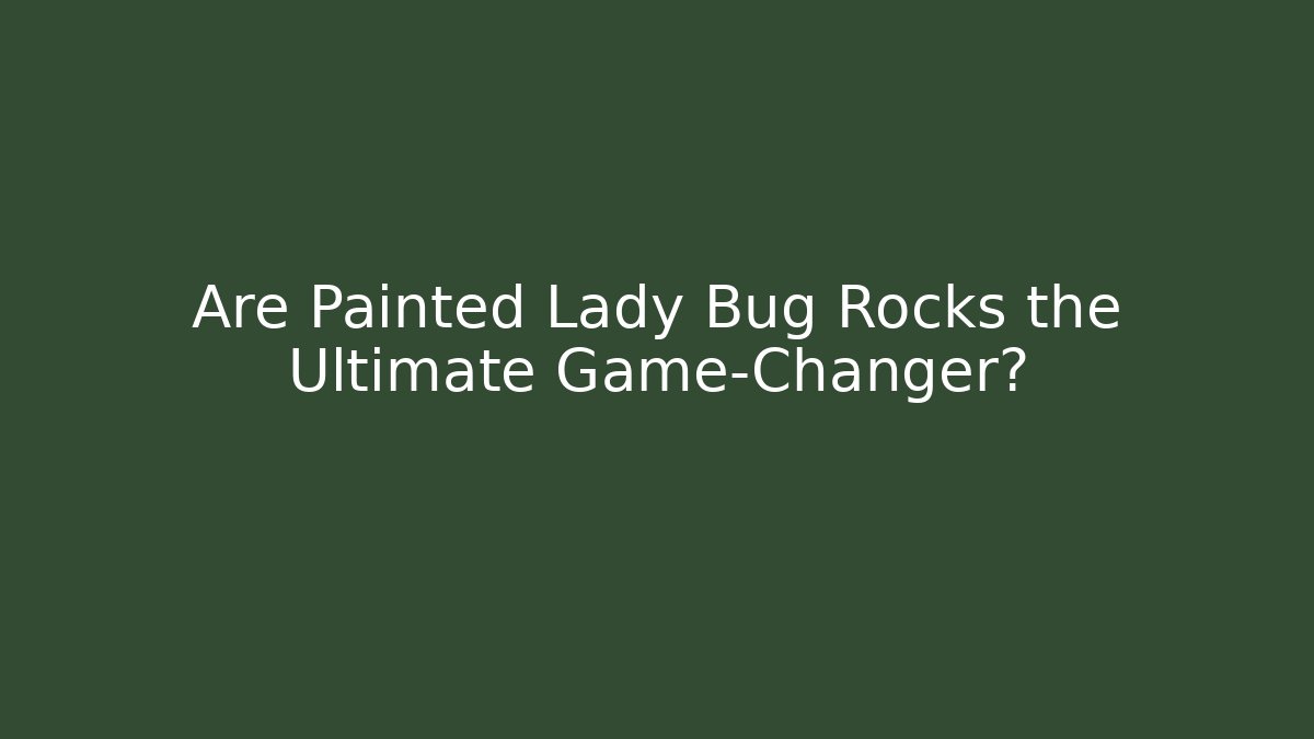 Are Painted Lady Bug Rocks the Ultimate Game-Changer?