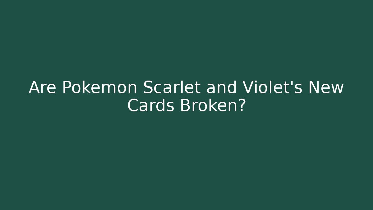 Are Pokémon Scarlet and Violet's New Cards Broken?