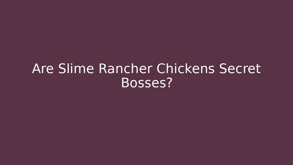 Are Slime Rancher Chickens Secret Bosses?