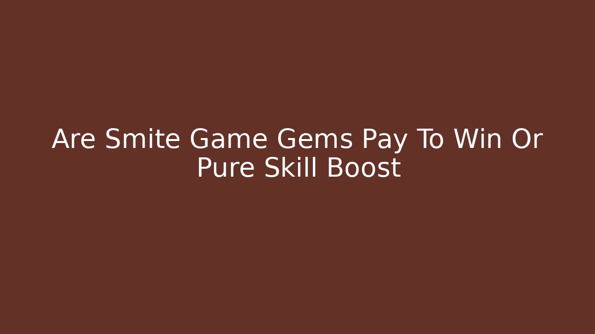 Are Smite Game Gems Pay To Win Or Pure Skill Boost