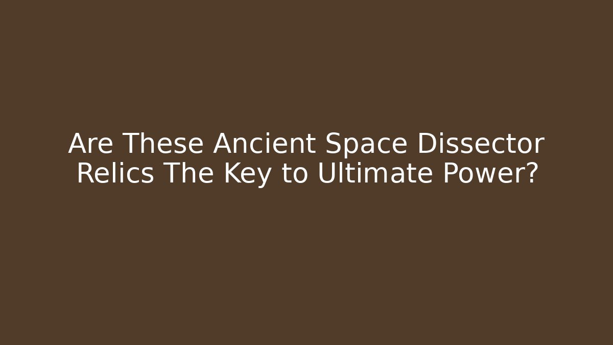 Are These Ancient Space Dissector Relics The Key to Ultimate Power?