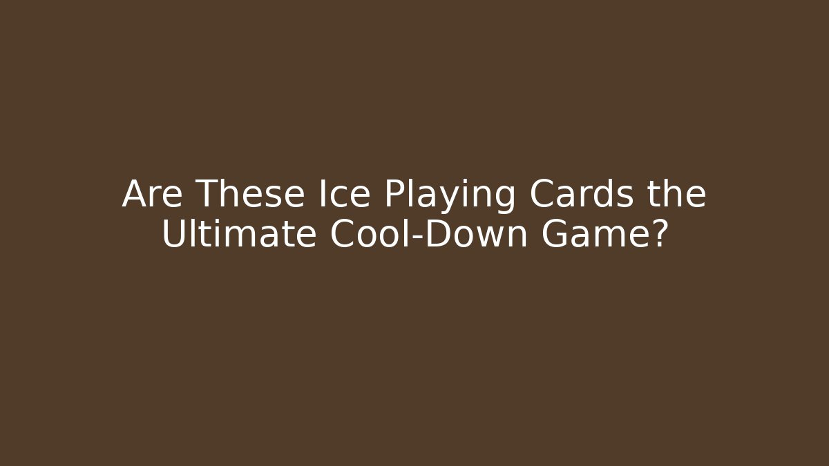 Are These Ice Playing Cards the Ultimate Cool-Down Game? - Método de Aprovação