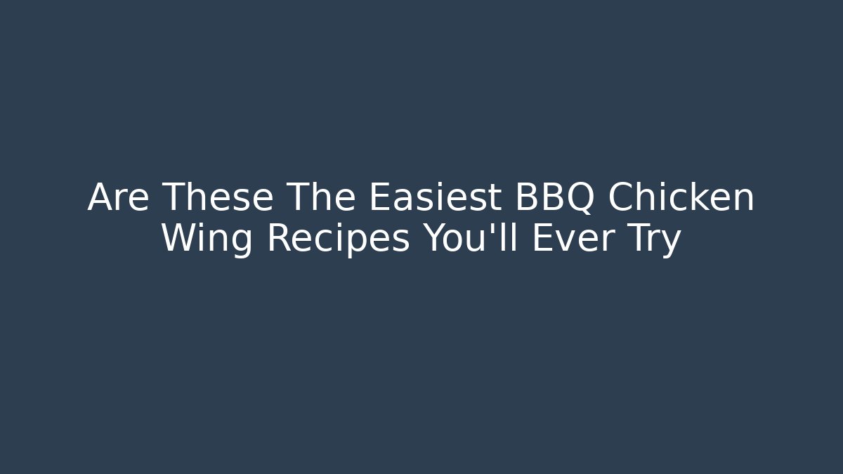 Are These The Easiest BBQ Chicken Wing Recipes You'll Ever Try