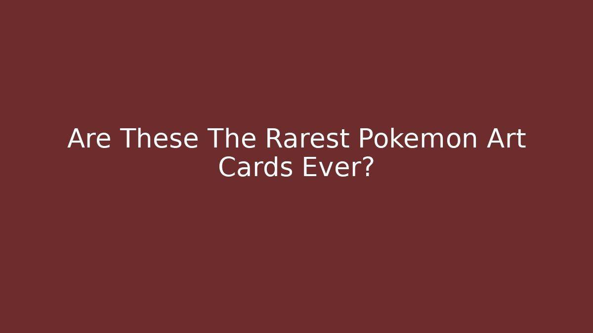 Are These The Rarest Pokemon Art Cards Ever?