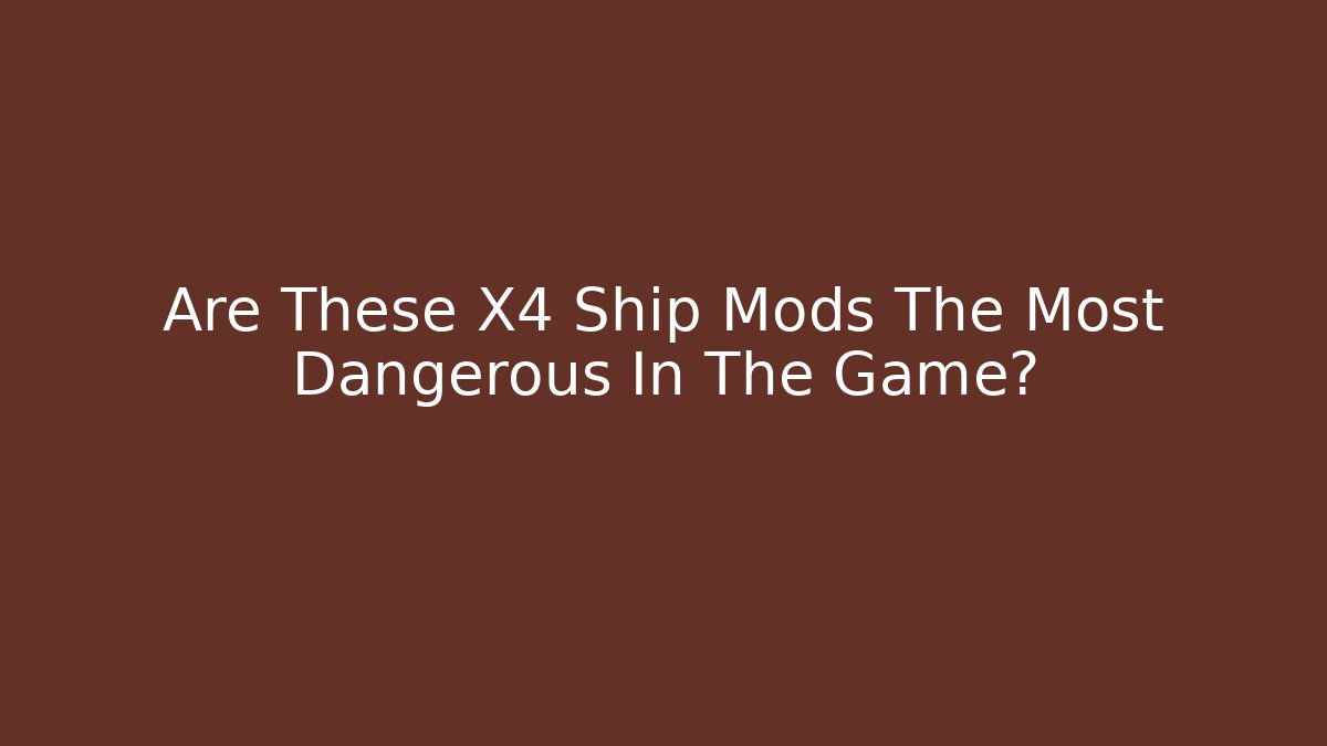 Are These X4 Ship Mods The Most Dangerous In The Game?