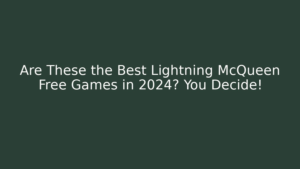 Are These the Best Lightning McQueen Free Games in 2024? You Decide!