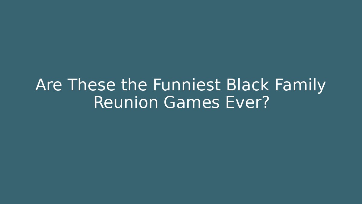 Are These the Funniest Black Family Reunion Games Ever?