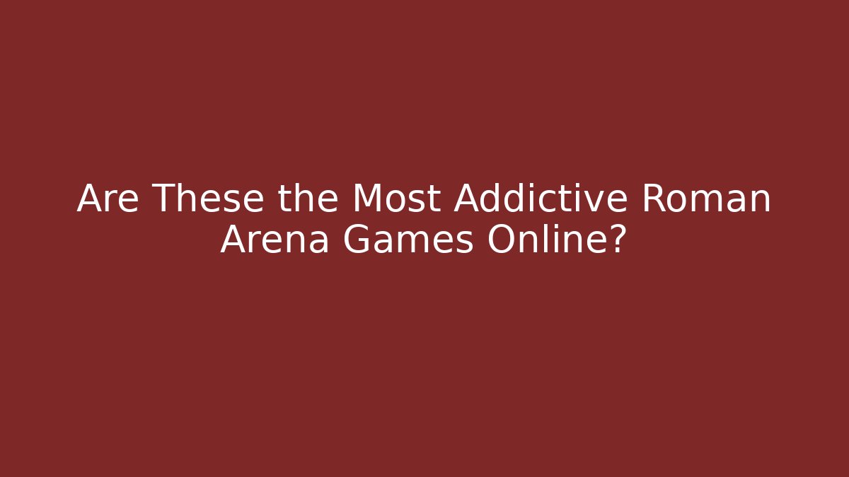 Are These the Most Addictive Roman Arena Games Online?