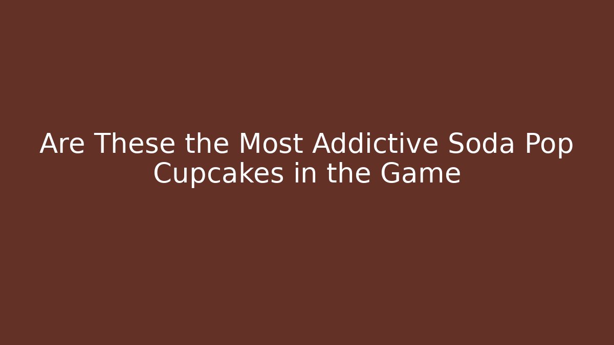 Are These the Most Addictive Soda Pop Cupcakes in the Game
