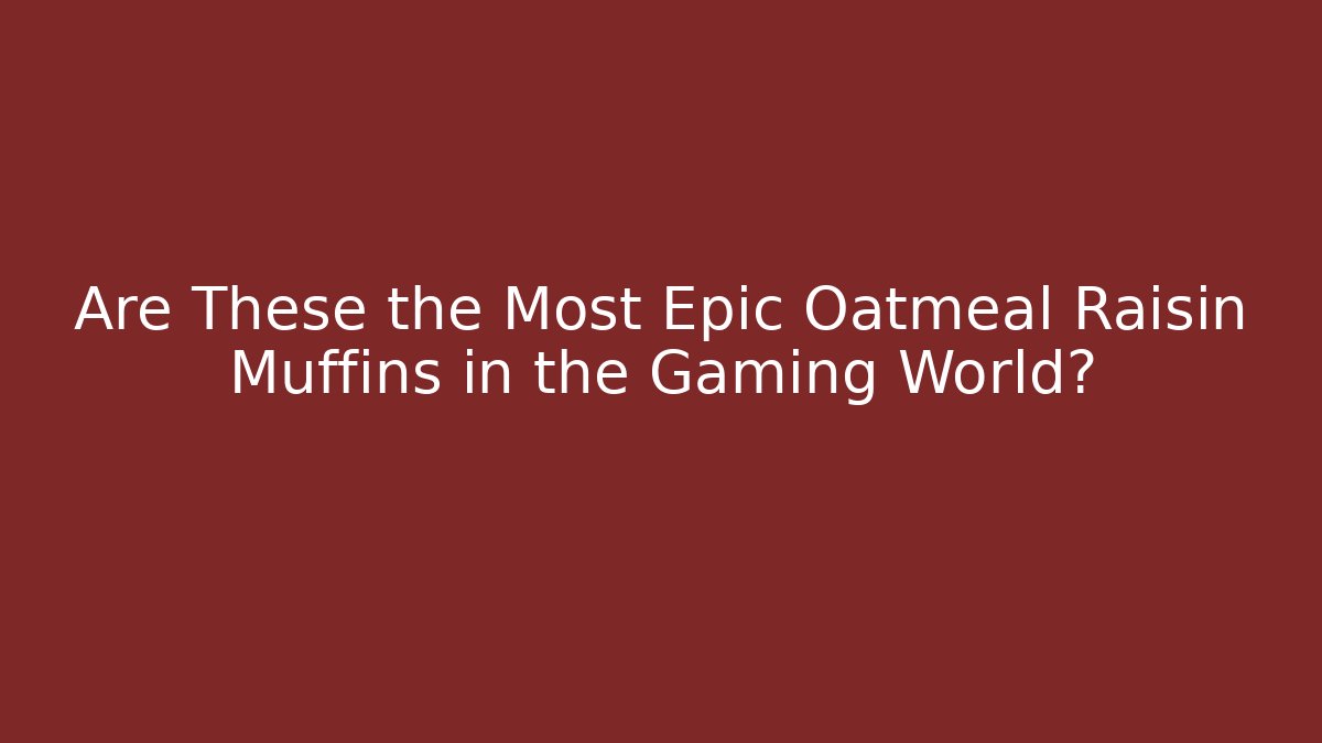 Are These the Most Epic Oatmeal Raisin Muffins in the Gaming World?