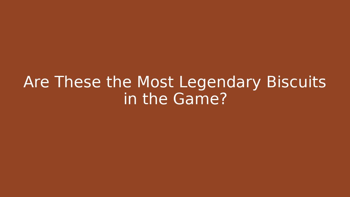 Are These the Most Legendary Biscuits in the Game?