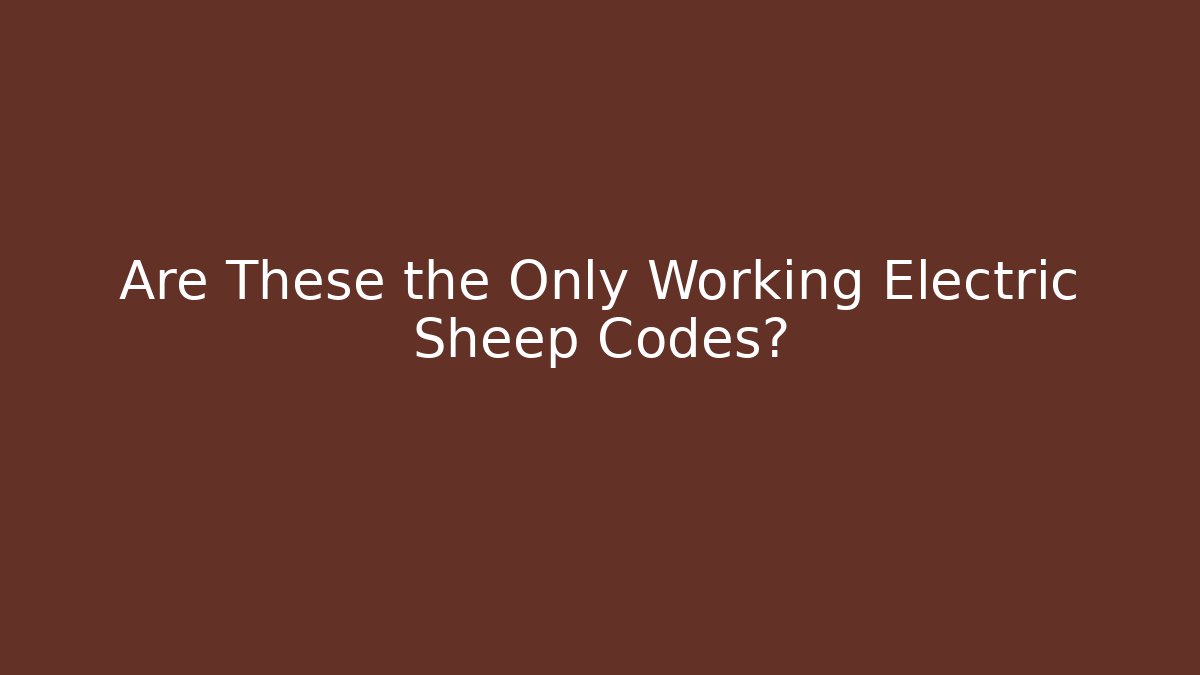 Are These the Only Working Electric Sheep Codes?