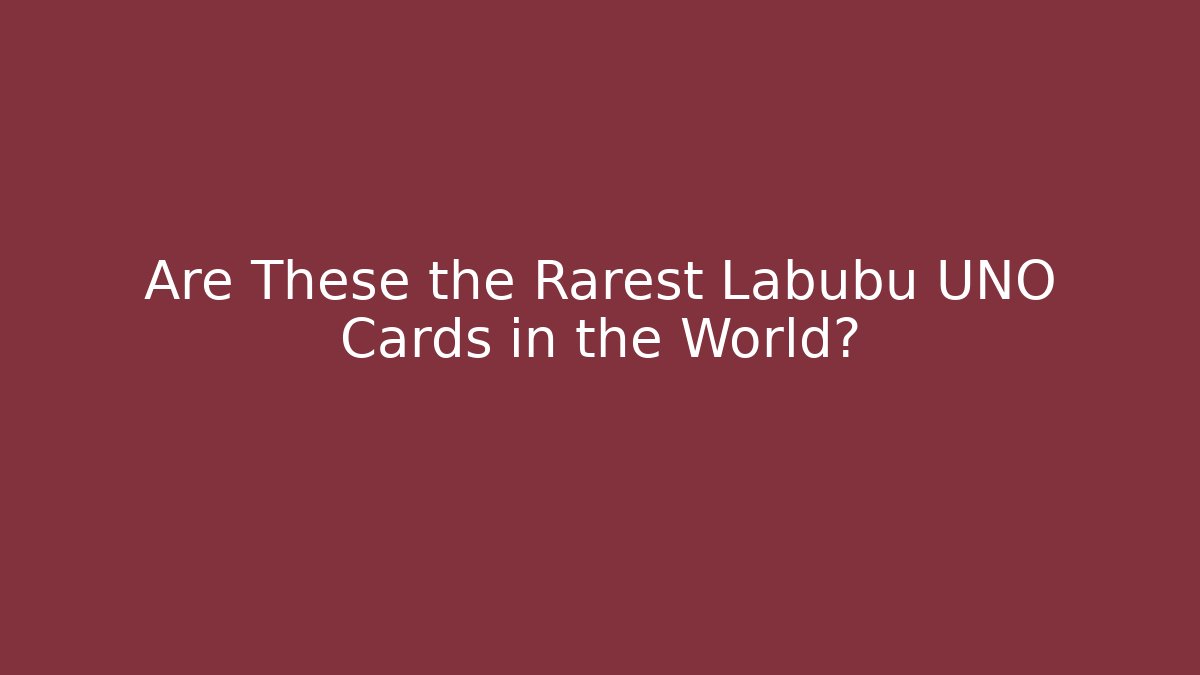 Are These the Rarest Labubu UNO Cards in the World?