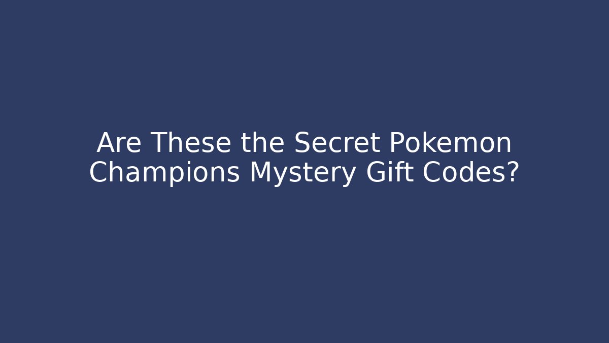 Are These the Secret Pokémon Champions Mystery Gift Codes?