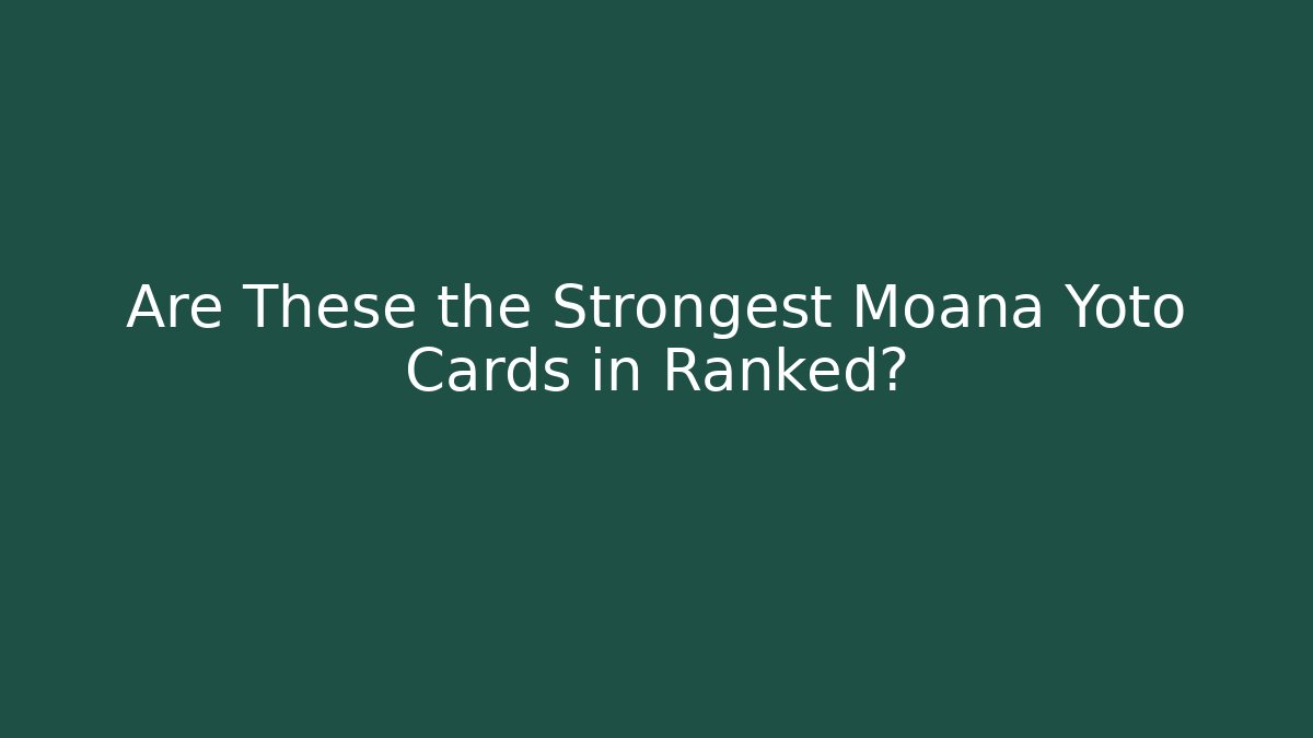 Are These the Strongest Moana Yoto Cards in Ranked?