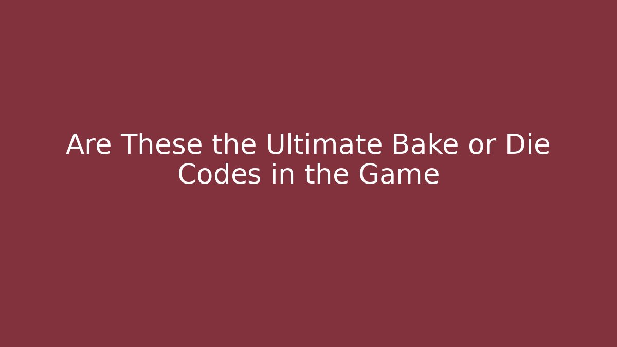 Are These the Ultimate Bake or Die Codes in the Game - Método de Aprovação