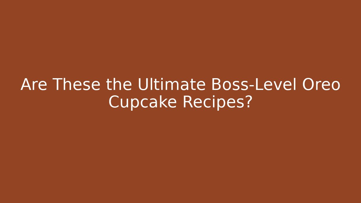 Are These the Ultimate Boss-Level Oreo Cupcake Recipes? - Método de Aprovação