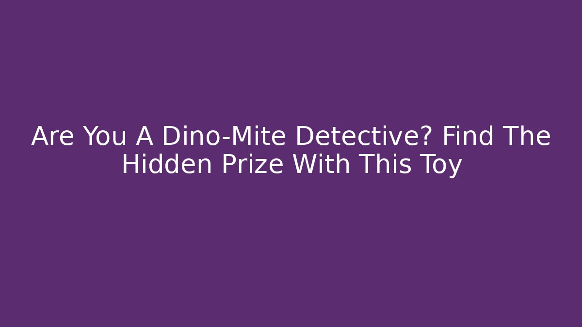 Are You A Dino-Mite Detective? Find The Hidden Prize With This Toy
