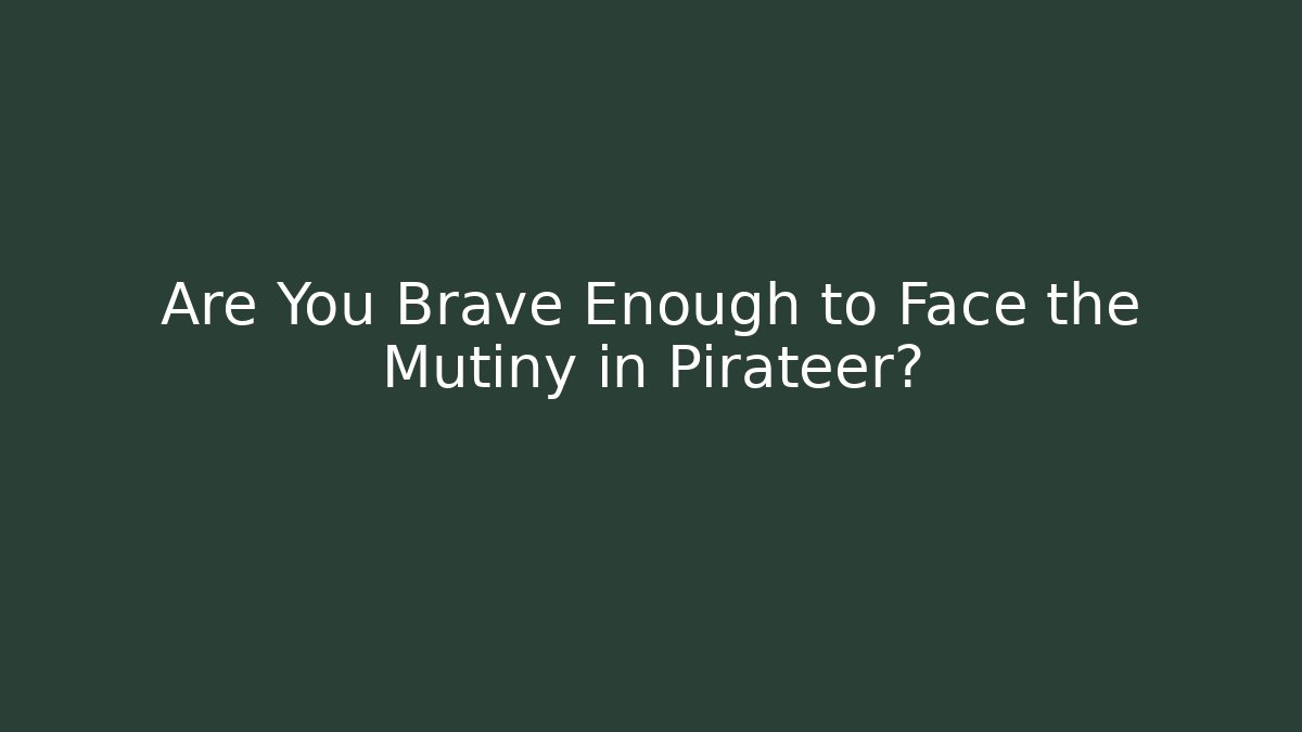 Are You Brave Enough to Face the Mutiny in Pirateer?