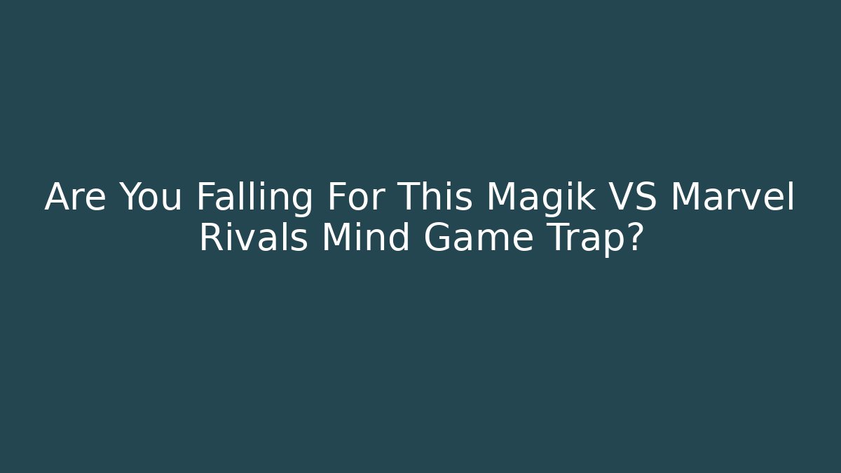 Are You Falling For This Magik VS Marvel Rivals Mind Game Trap?