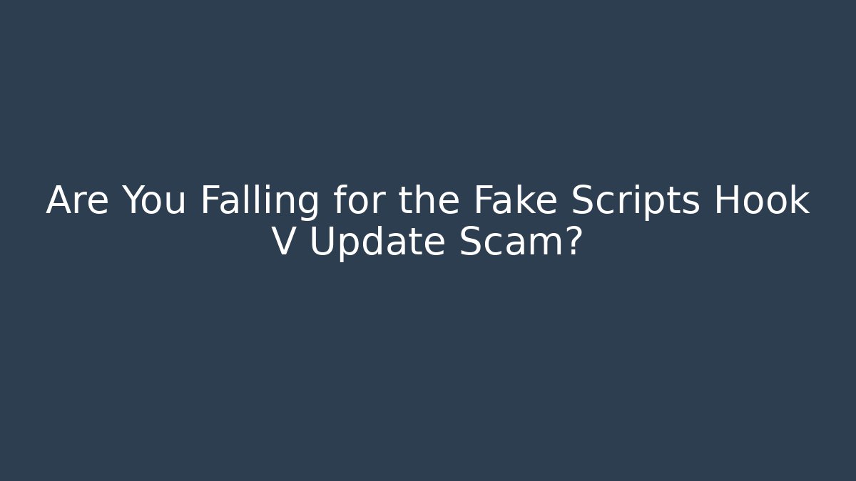 Are You Falling for the Fake Scripts Hook V Update Scam?