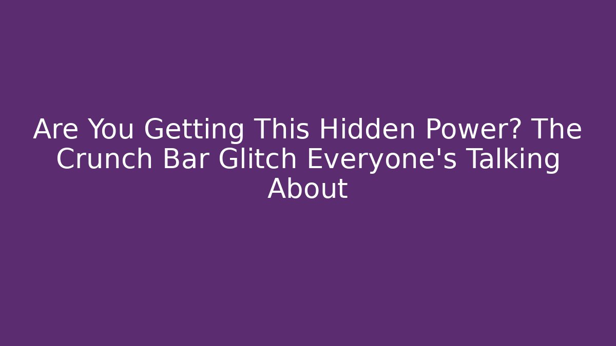 Are You Getting This Hidden Power? The Crunch Bar Glitch Everyone's Talking About