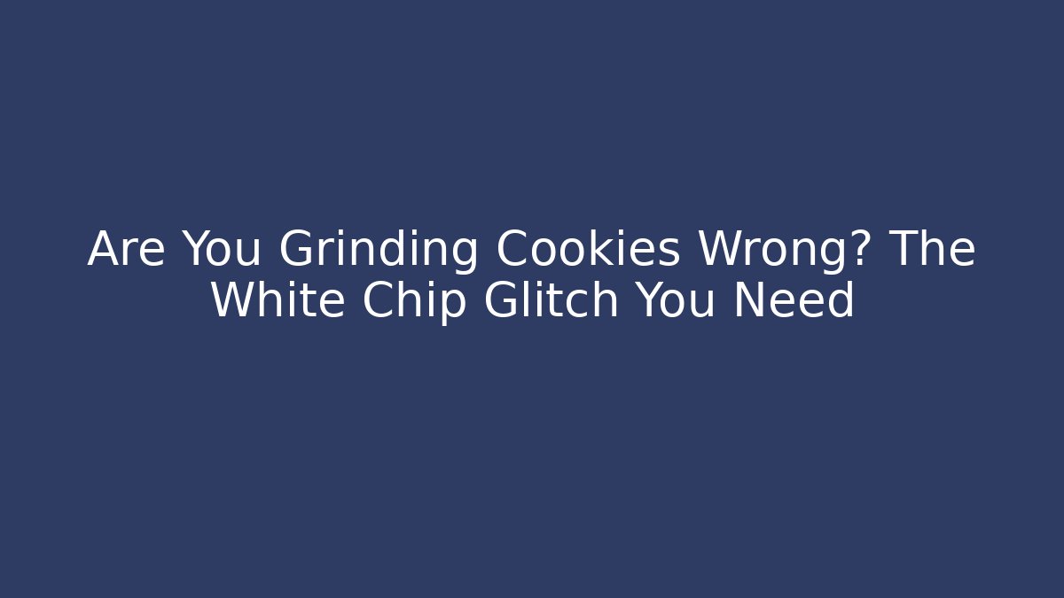 Are You Grinding Cookies Wrong? The White Chip Glitch You Need - Método de Aprovação